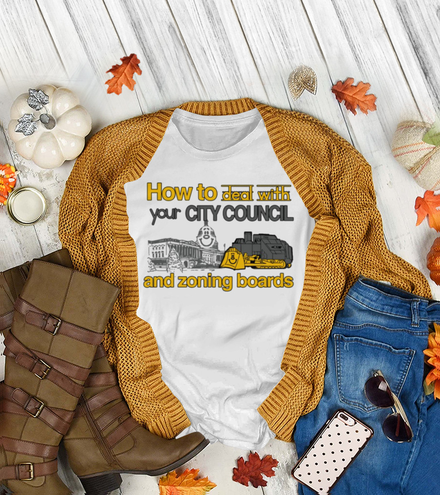 How to Deal with Your City Council and Zoning Boards Bulldozer Humor T-Shirt