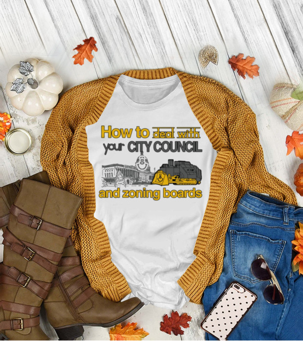 How To Deal With Your City Council And Zoning Boards Bulldozer Humor T-Shirt
