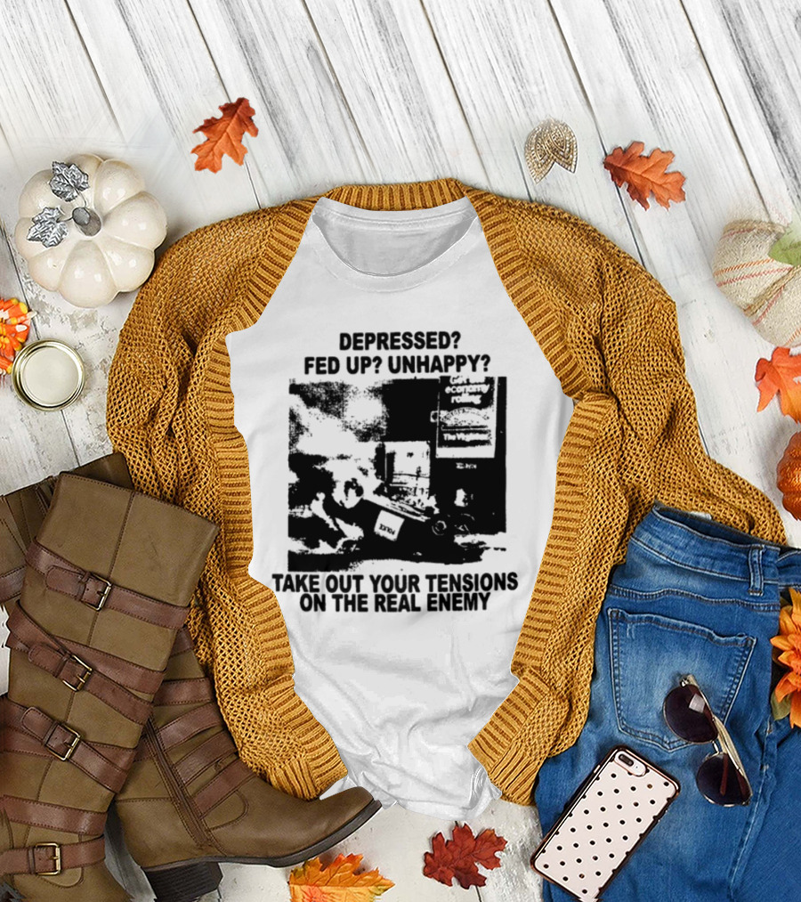 Depressed Fed Up Unhappy Yes Kick Em Feel Better Target The Real Enemy T-Shirt