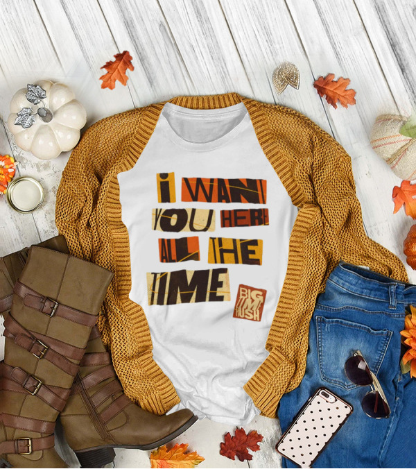 I Want You Here All The Time Big Time Rush T-Shirt