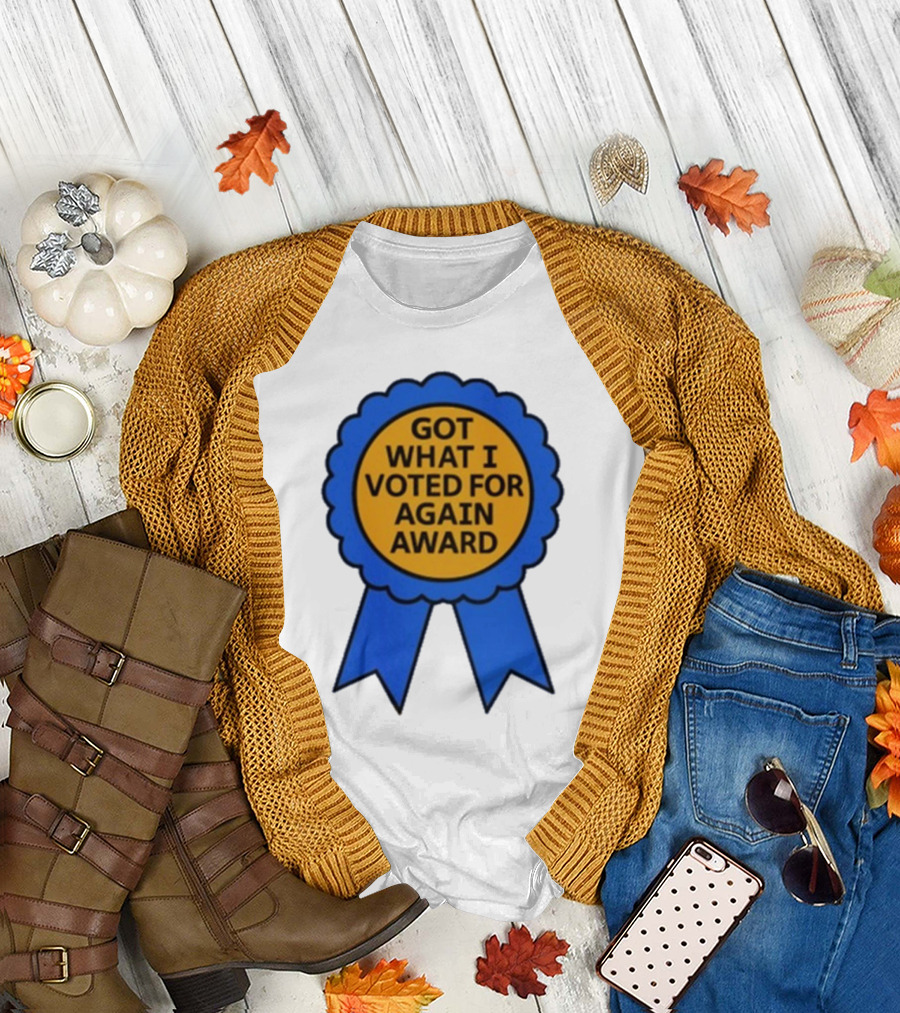 Got What I Voted For Again Award Blue Ribbon T-Shirt