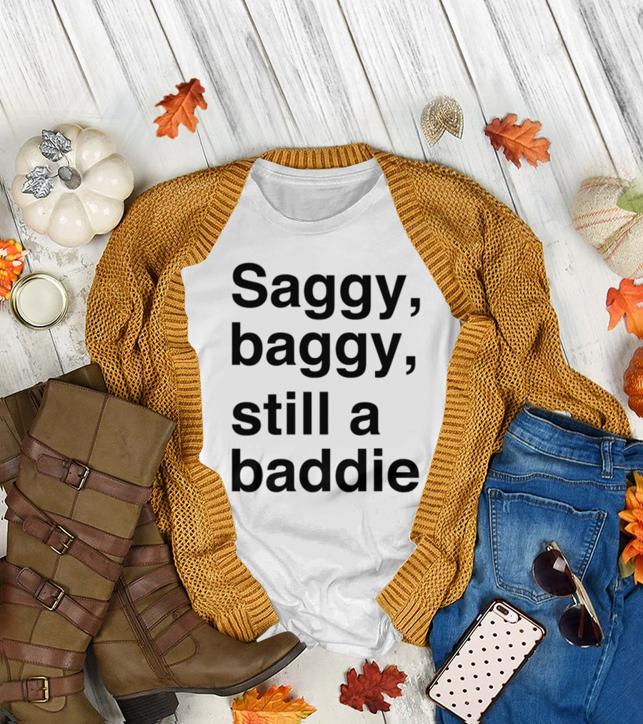 Saggy Baggy Still A Baddie Big Letters Text T-Shirt