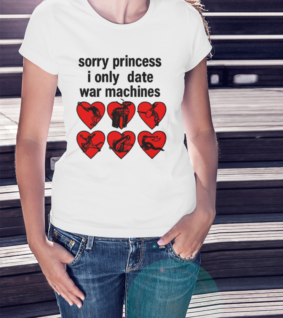 Sorry Princess I Only Date War Machines Hearts And Medieval Imagery T-Shirt