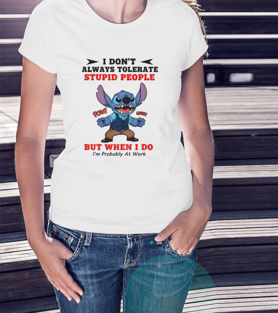 Stitch I Don't Always Tolerate Stupid People But When I Do I'm Probably At Work T-Shirt