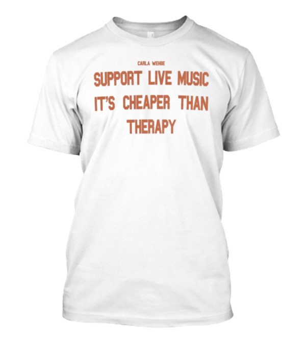 Carla Wehbe Support Live Music It's Cheaper Than Therapy T-Shirt