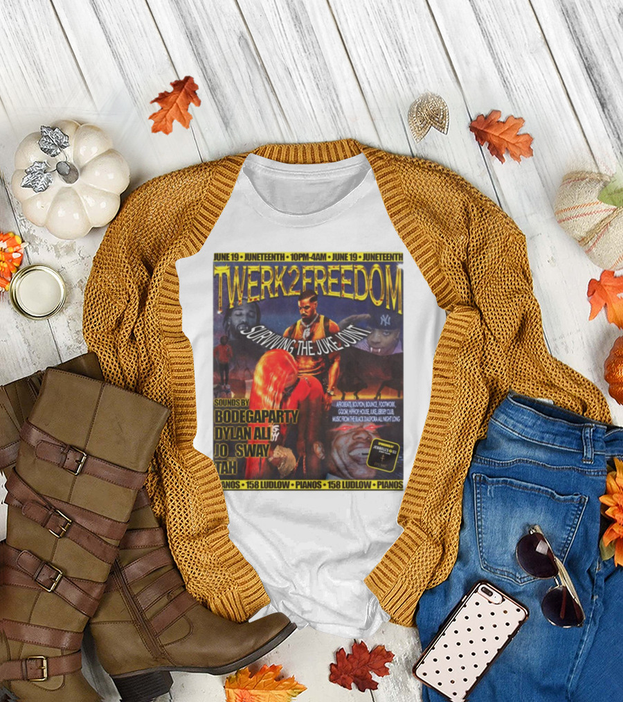 Twerk2freedom Surviving The Juke Joint Juneteenth Event Sounds by Bodegaparty Dylan Ali Jo Sway Tah Pianos 158 Ludlow June 19 T-Shirt