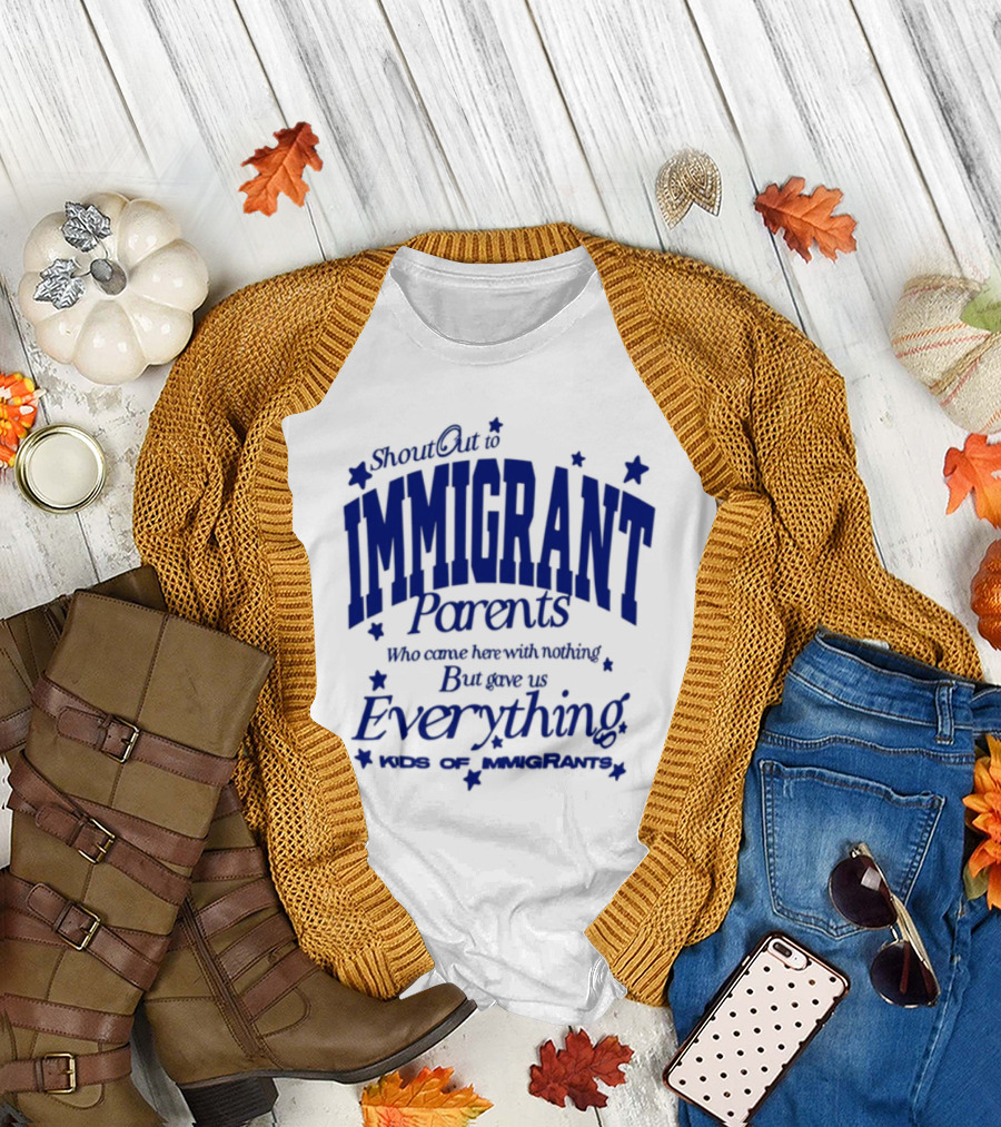 Shout Out Immigrant Parents We Came With Nothing But Gave Everything Andy Deossa T-Shirt