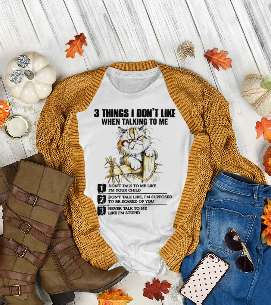 3 Things I Don’t Like Cat Grumpy Humor Don’t Talk To Me Like I’m Your Child T-Shirt