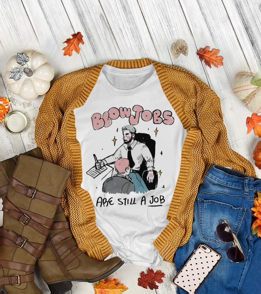 Blowjobs Are Still a Job Office Humor T-Shirt