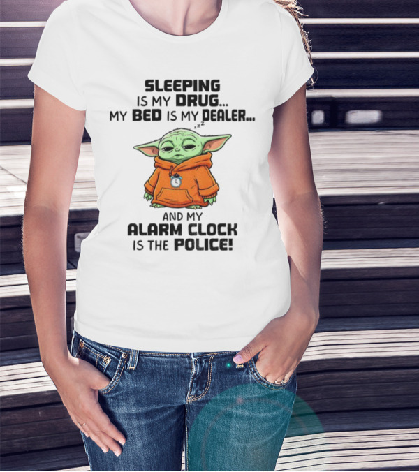 Sleeping Baby Yoda My Drug My Alarm Is The Police T-Shirt
