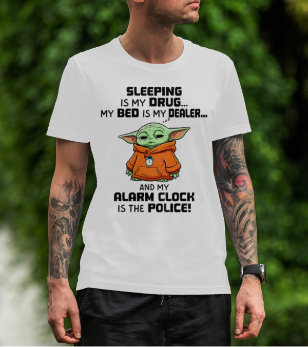 Sleeping Baby Yoda My Drug My Alarm Is The Police T-Shirt
