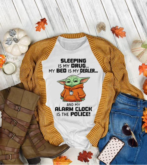 Sleeping Baby Yoda My Drug My Alarm Is The Police T-Shirt