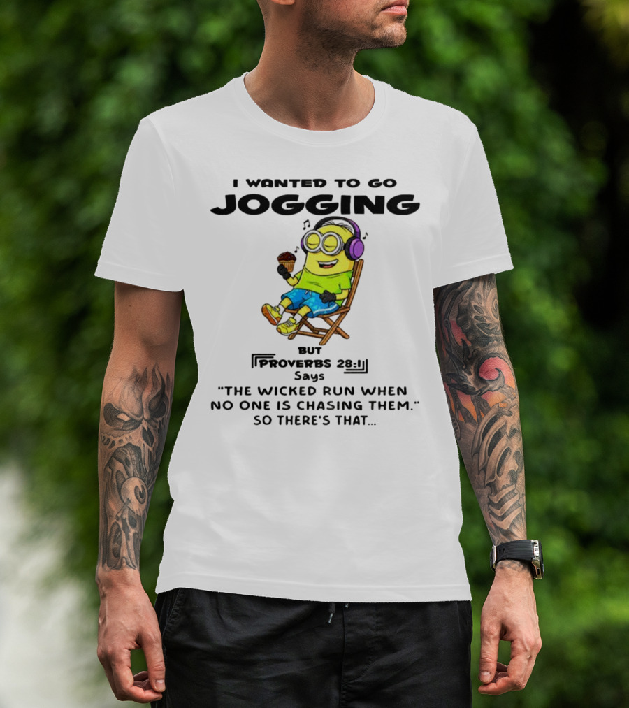 Minion I Wanted To Go Jogging But Proverbs 28:1 Says The Wicked Run When No One Is Chasing Them So There’s That T-Shirt