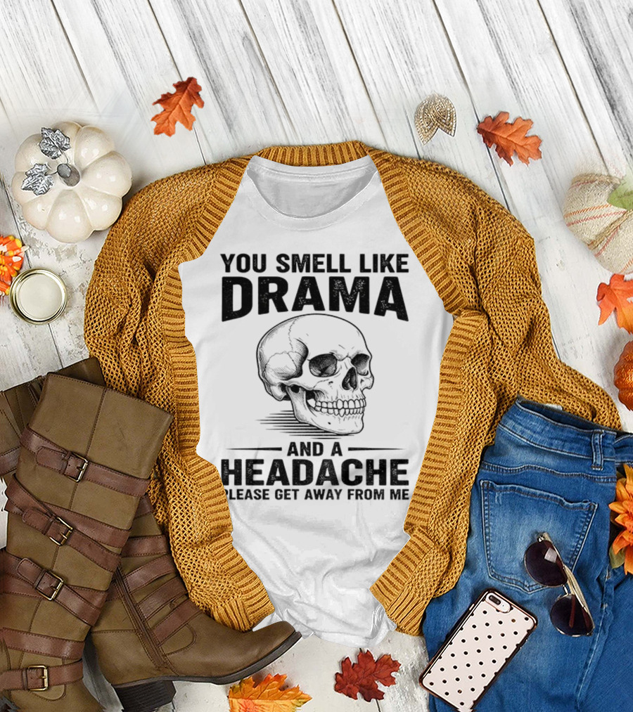 You Smell Like Drama Skull and a Headache Please Get Away from Me T-Shirt