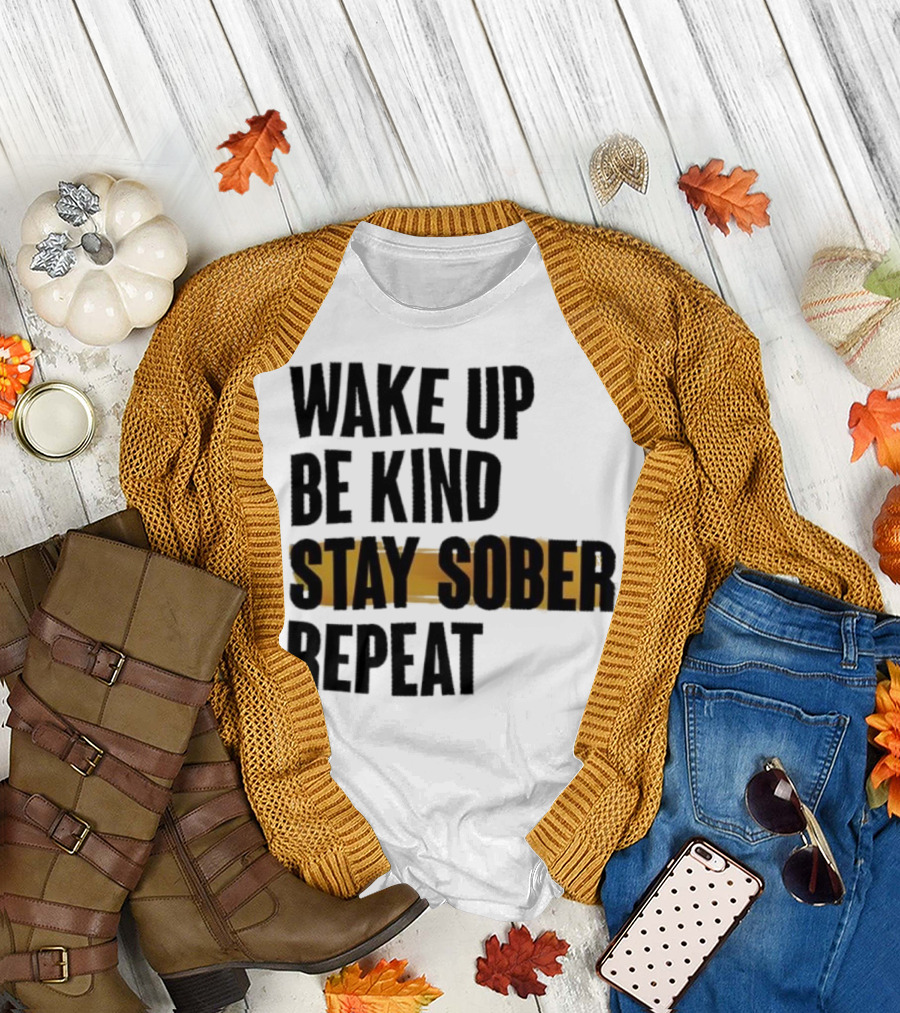 Wake Up Be Kind Stay Sober Repeat Positive Mantra T-Shirt
