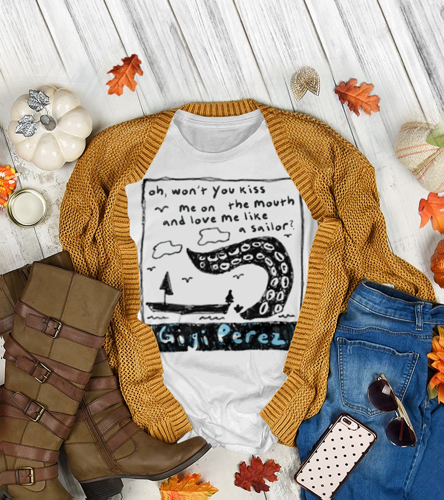Gigi Perez Oh Won't You Kiss Me On The Mouth And Love Me Like A Sailor T-Shirt
