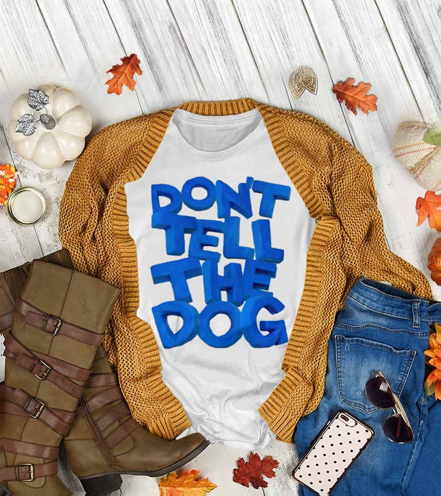 Don't Tell The Dog Bold Blue Text T-Shirt