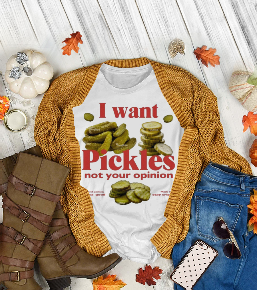 I Want Pickles Not Your Opinion Hand Packed Local Goods Made To Stay Crisp T-Shirt