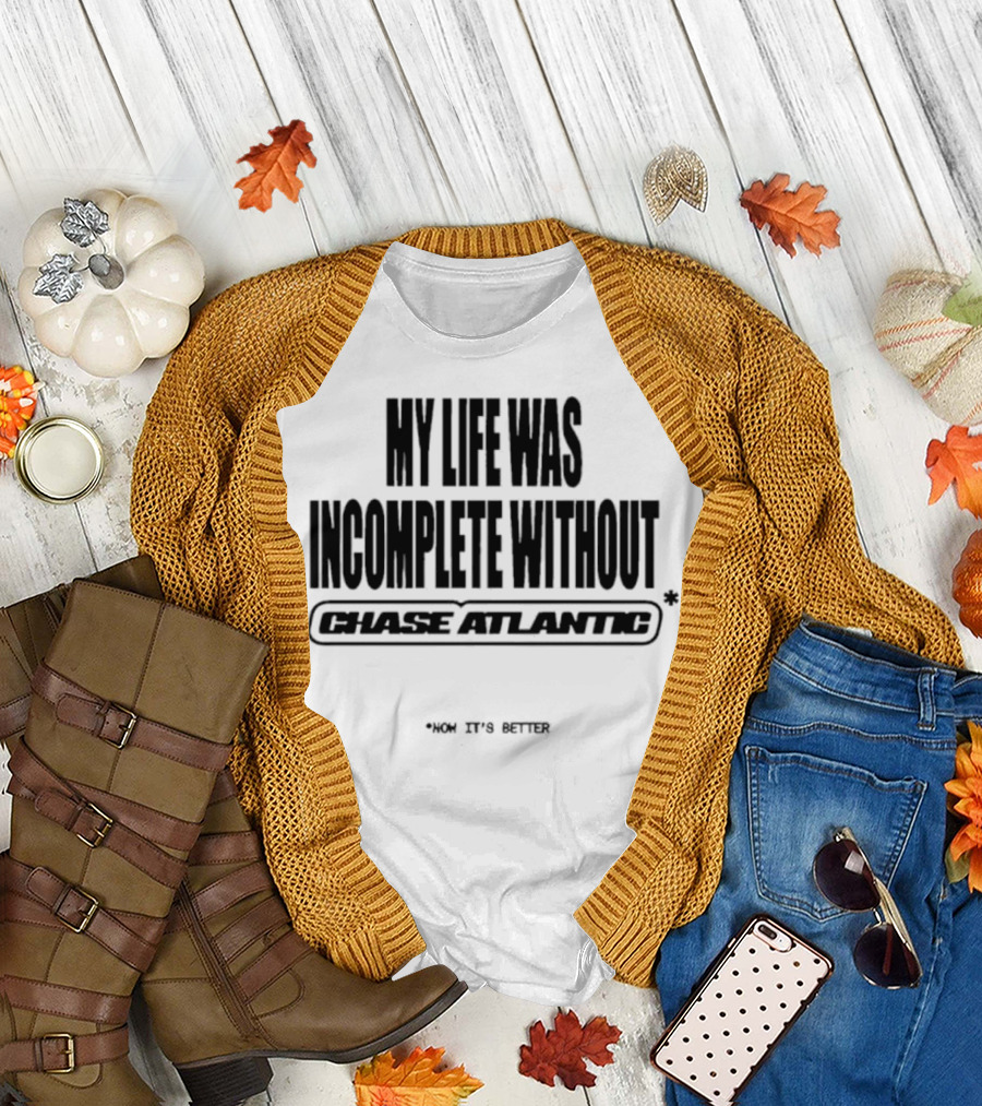 My Life Was Incomplete Without Chase Atlantic 2025 Musical Journey T-Shirt