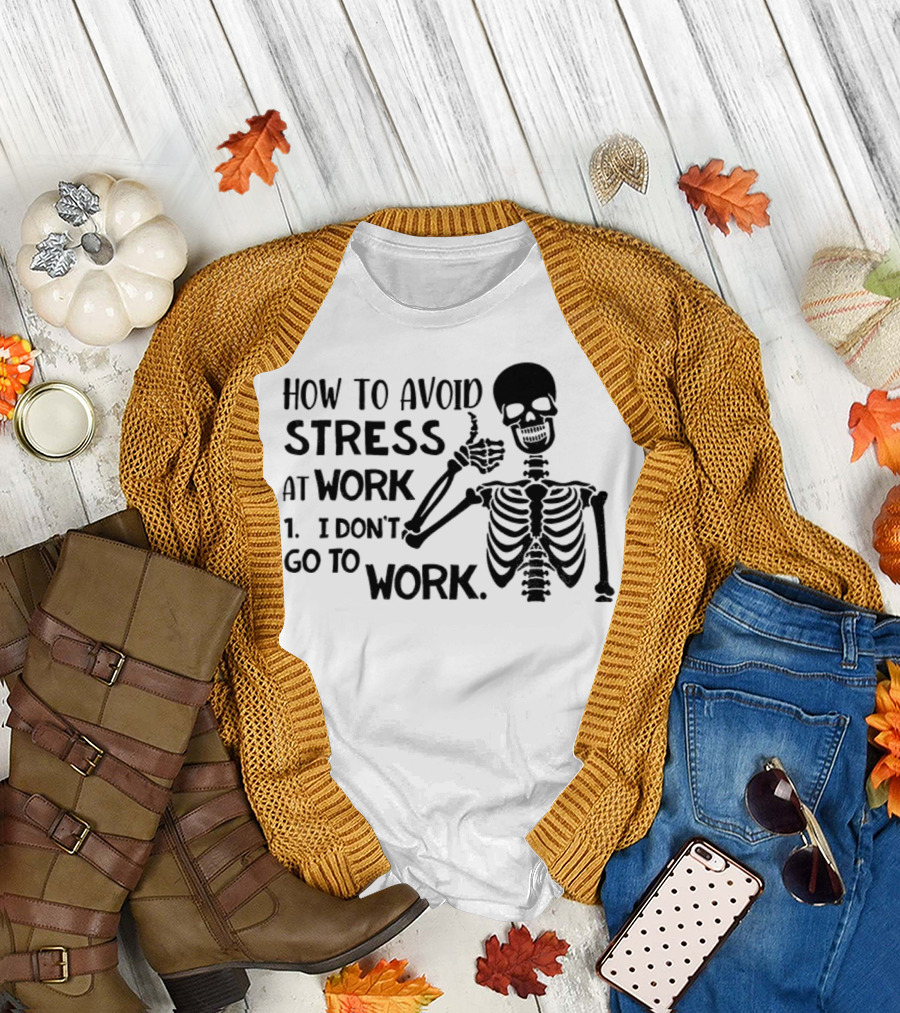 Skeleton How to Avoid Stress I Don’t Go to Work Humorous Lazy Lifestyle Apparel T-Shirt