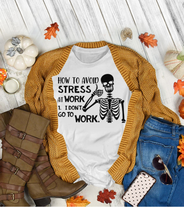 Skeleton How To Avoid Stress I Don’t Go To Work Humorous Lazy Lifestyle Apparel T-Shirt
