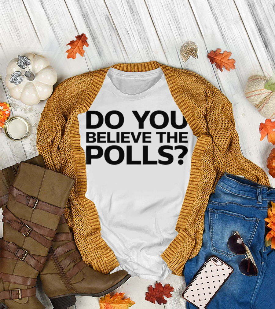 Do You Believe The Polls Political Question Statement T-Shirt