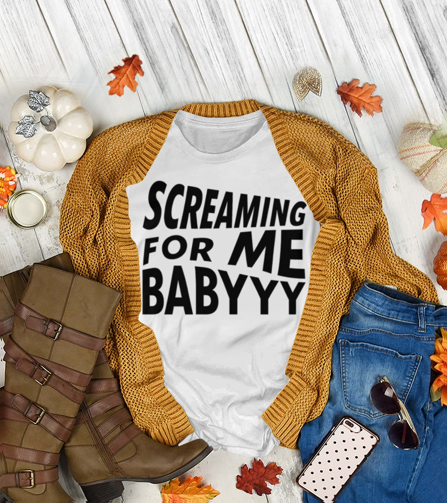 Screaming For Me Babyyy Bold Expressive Text T-Shirt
