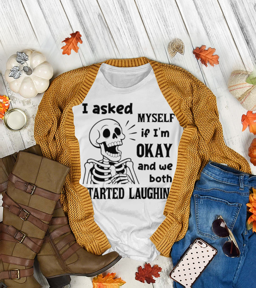 Skeleton Humorous Quote I Asked Myself If I'm Okay And We Both Started Laughing T-Shirt