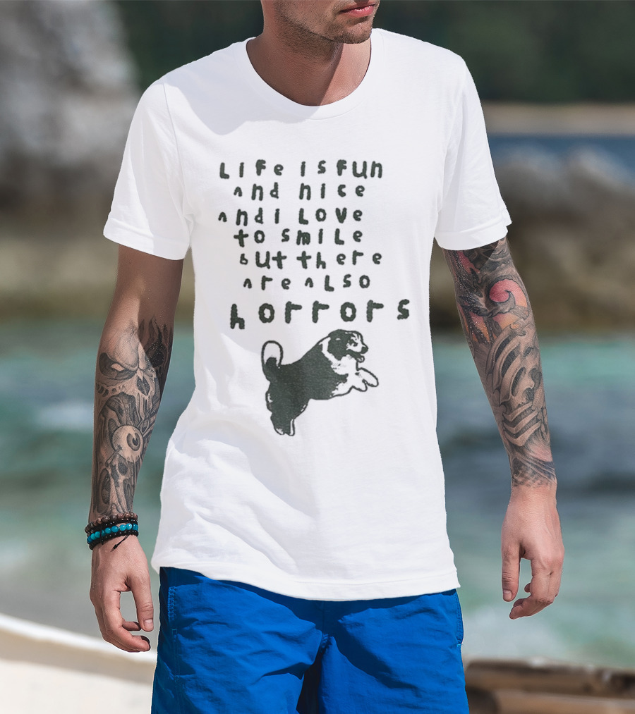 Dog Life Is Fun And Nice Love To Smile But There Are Also Horrors T-Shirt