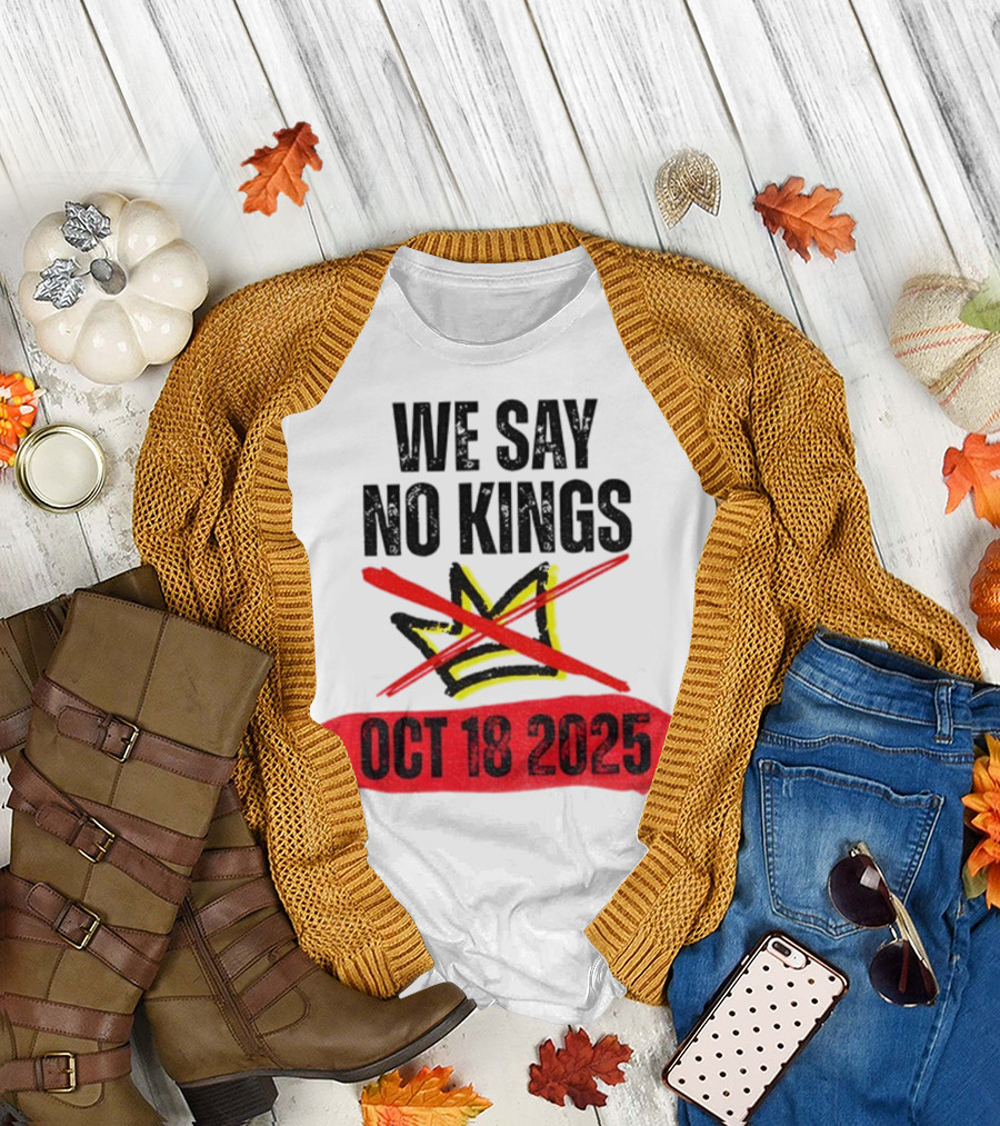 We Say No Kings Oct 18 2025 T-Shirt