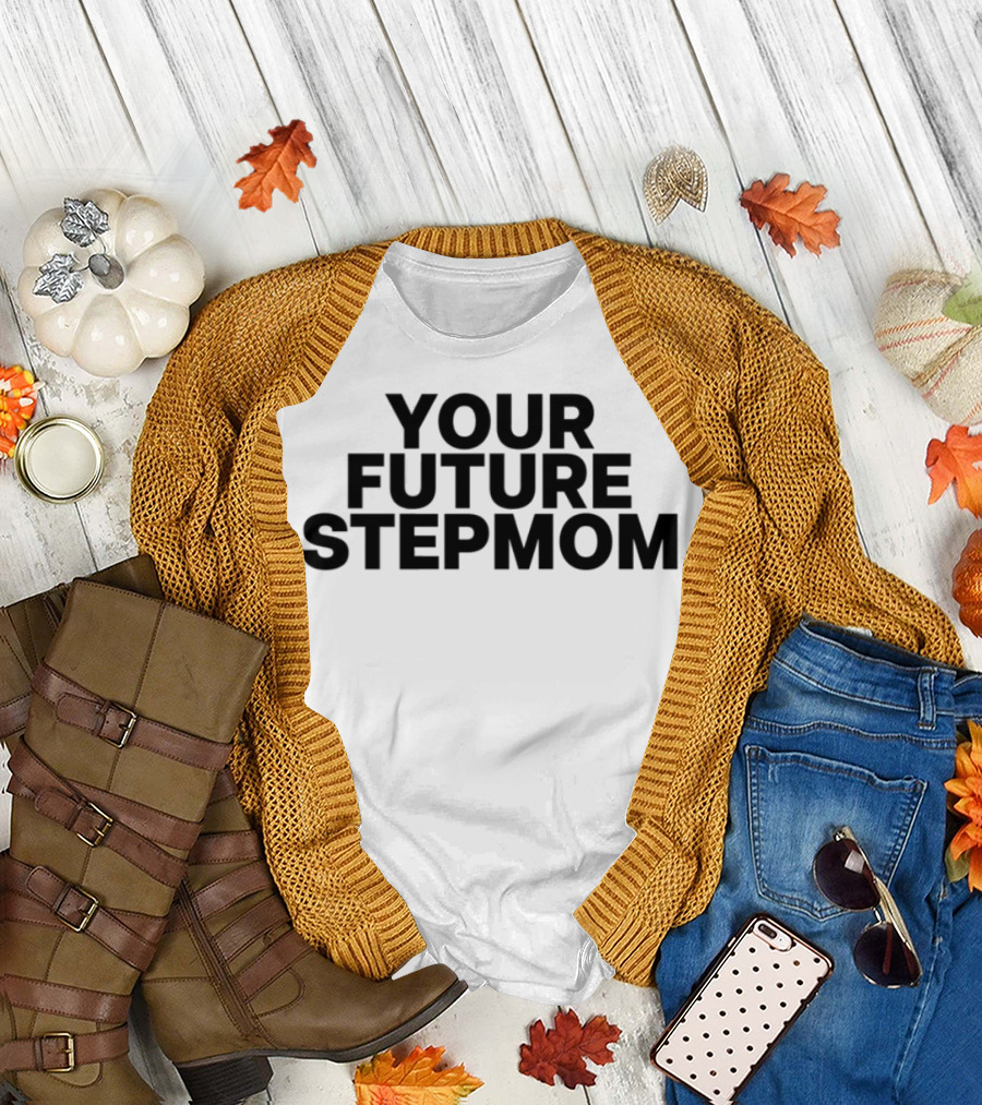 Your Future Stepmom Kaylamalec T-Shirt