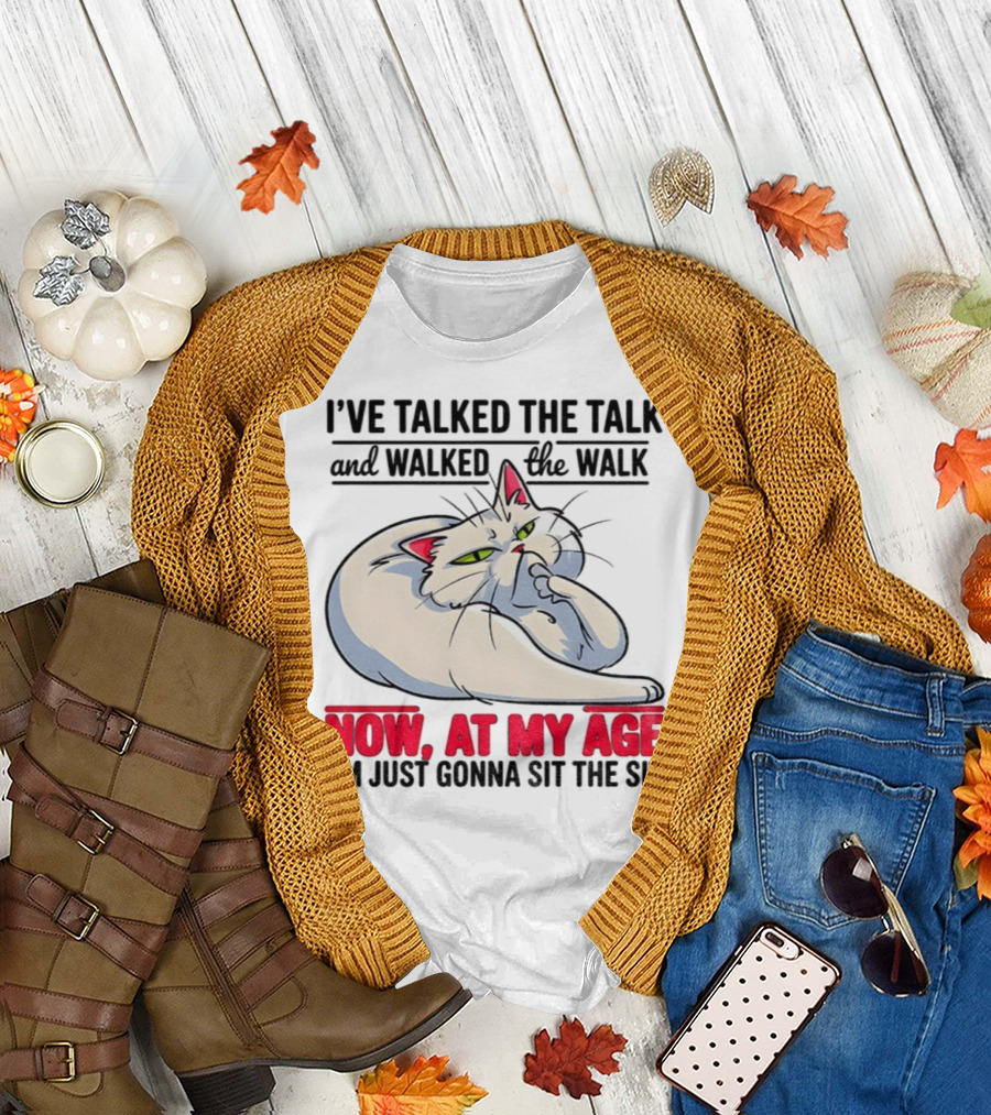 I’ve Talked the Talk and Walked the Walk Now at My Age I'm Just Gonna Sit the Sit Cat T-Shirt