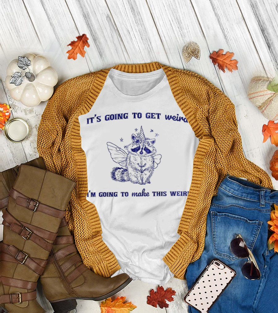 It's Going to Get Weird Raccoon Unicorn I'm Going to Make This Weird T-Shirt