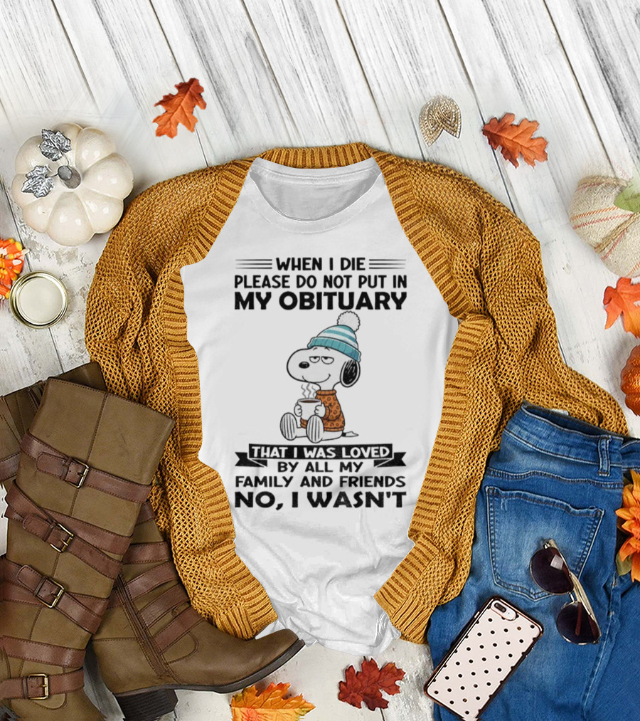 Snoopy Please Do Not Put in My Obituary That I Was Loved by All My Family and Friends T-Shirt