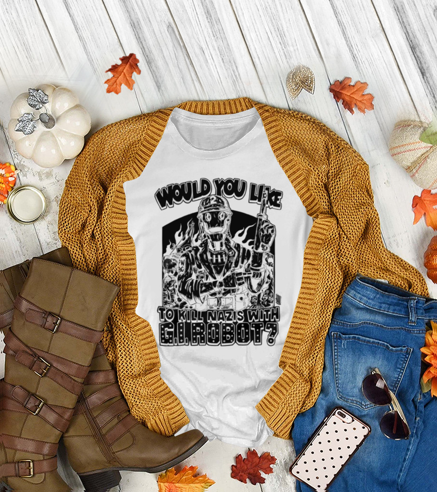 Would You Like To Kill Nazis With GI Robot T-Shirt