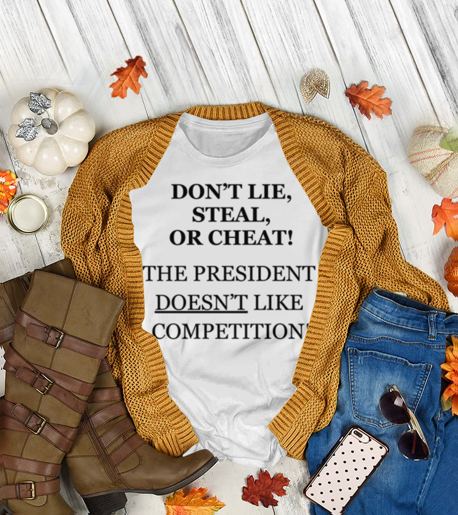 Don't Lie Steal or Cheat The President Doesn't Like Competition T-Shirt