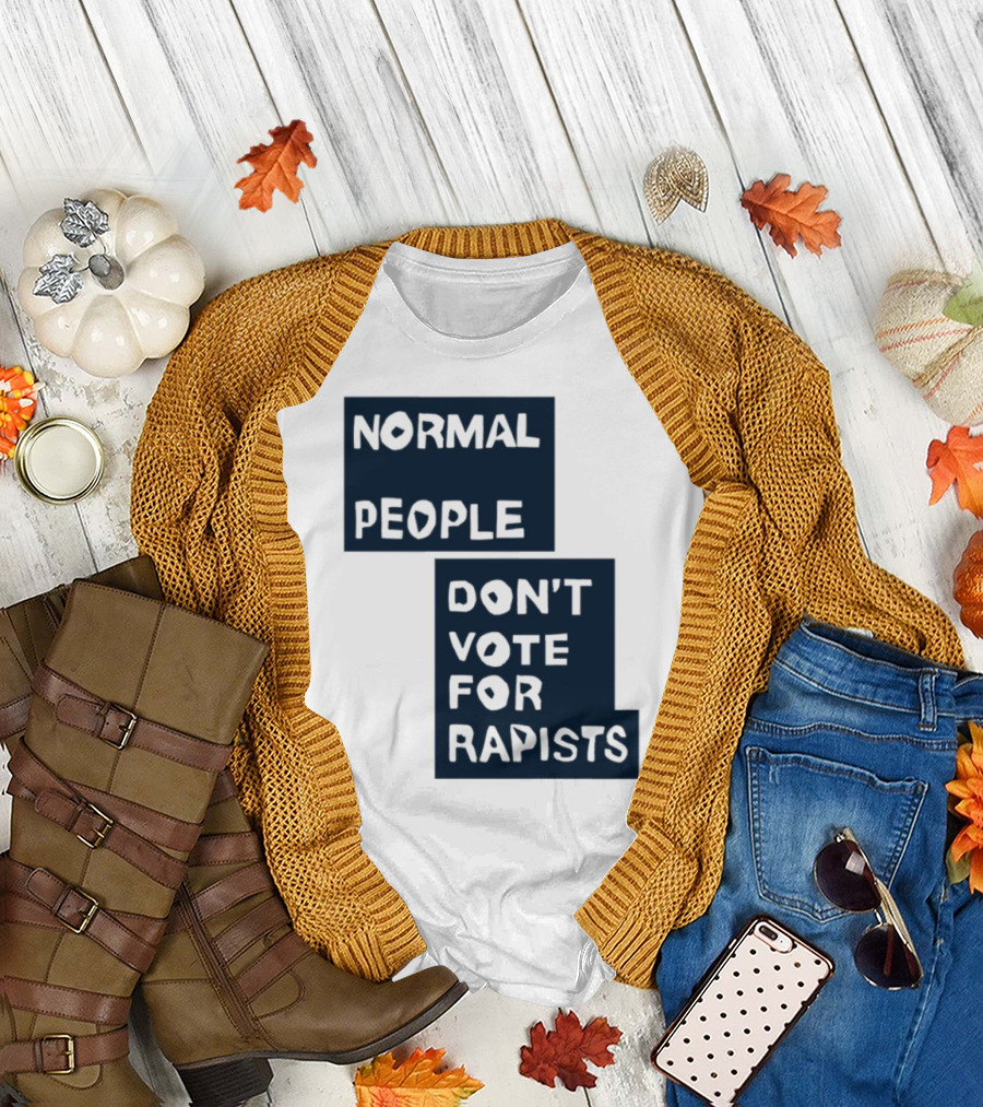 Normal People Don't Vote For Rapists Statement Tee T-Shirt