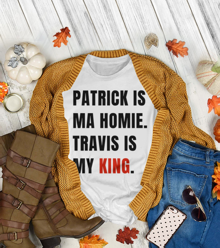 Patrick Is Ma Homie Travis Is My King T-Shirt