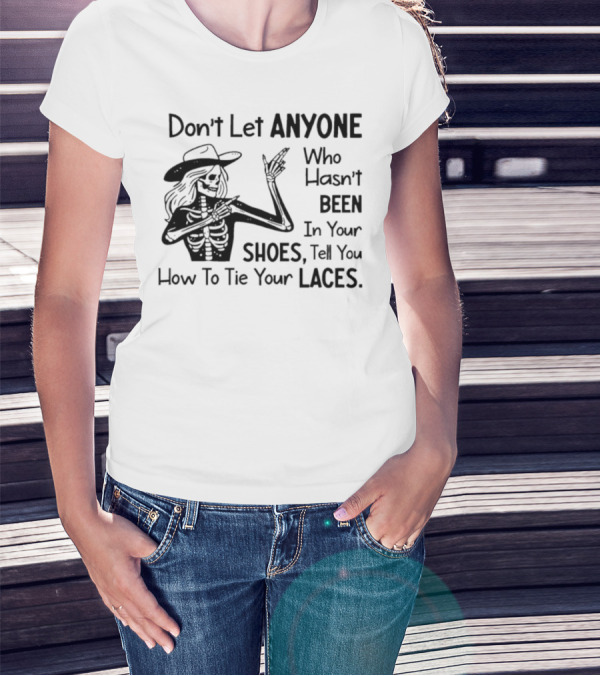 Don't Let Anyone Who Hasn't Been In Your Shoes, Tell You How To Tie Your Laces Skeleton Cowboy T-Shirt