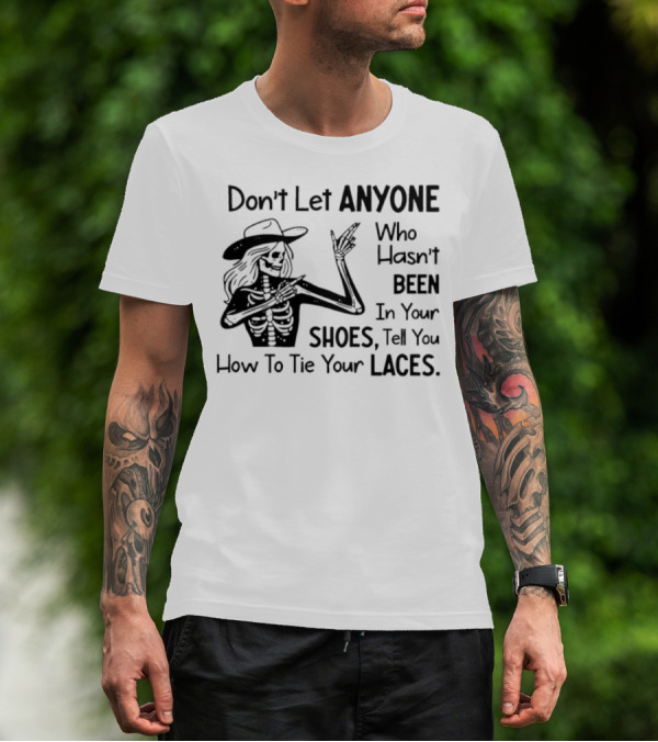 Don't Let Anyone Who Hasn't Been In Your Shoes, Tell You How To Tie Your Laces Skeleton Cowboy T-Shirt