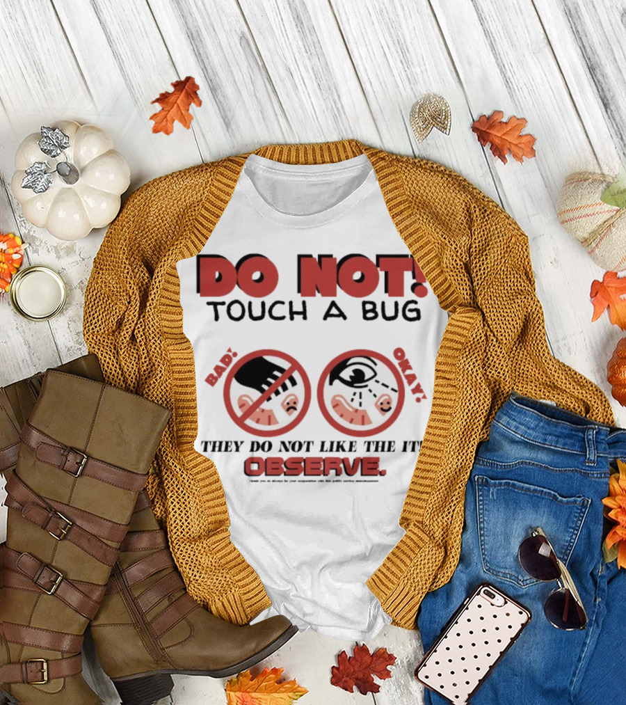 Caleb Nelson Do Not Touch A Bug Baby They Do Not Like The It Observe Bug Touchers Be Warned T-Shirt
