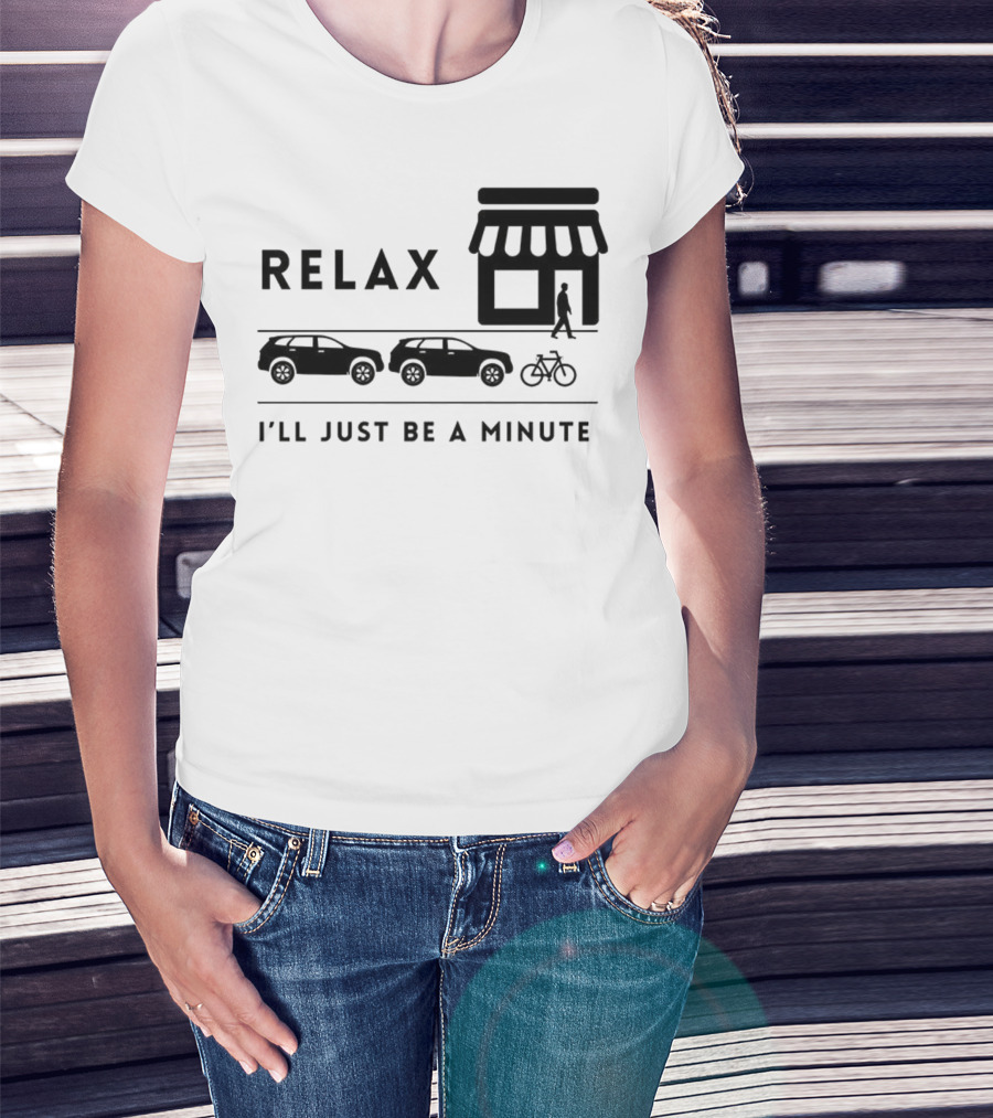 RELAX I’LL JUST BE A MINUTE SHOPPING LINEUP CARS BICYCLE T-Shirt