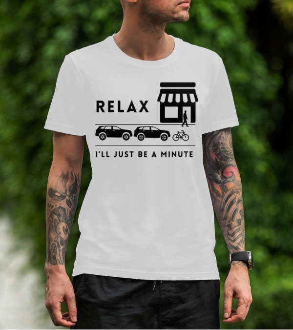 RELAX I’LL JUST BE A MINUTE SHOPPING LINEUP CARS BICYCLE T-Shirt