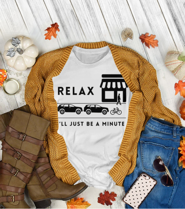 RELAX I’LL JUST BE A MINUTE SHOPPING LINEUP CARS BICYCLE T-Shirt
