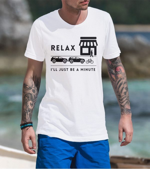 RELAX I’LL JUST BE A MINUTE SHOPPING LINEUP CARS BICYCLE T-Shirt