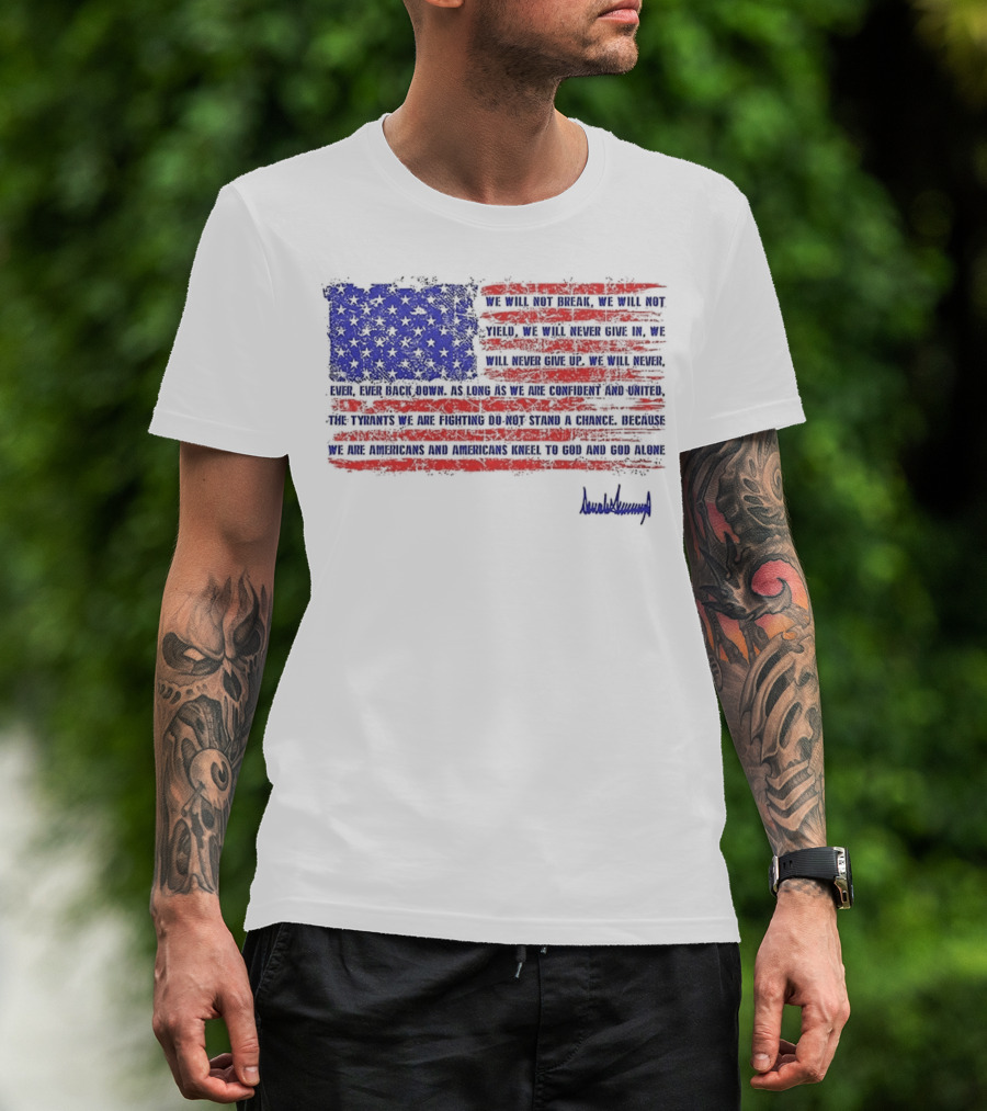 We Will Not Break Trump Nation Proclamation American Flag Signature T-Shirt