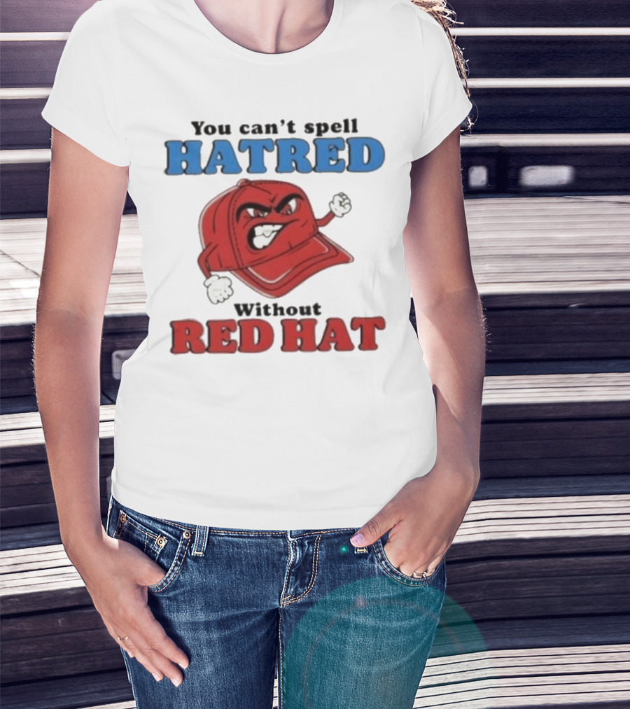 You Can't Spell Hatred Without Red Hat Angry Cap T-Shirt