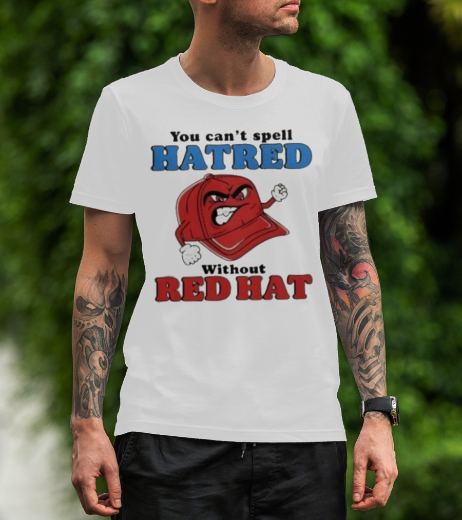 You Can't Spell Hatred Without Red Hat Angry Cap T-Shirt