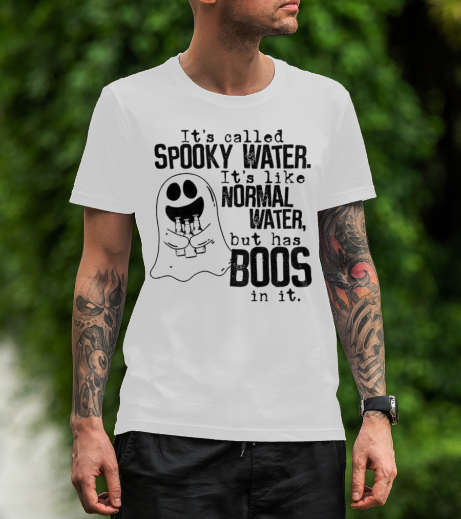 It's Called Spooky Water It's Like Normal Water But Has Boos In It T-Shirt