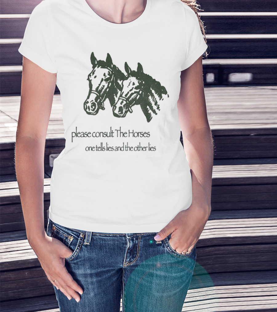 Please Consult The Horses One Tells Lies And The Other Lies T-Shirt